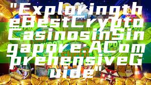 "Exploring the Best Crypto Casinos in Singapore: A Comprehensive Guide"