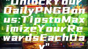 "Unlock Your Daily PNG Bonus: Tips to Maximize Your Rewards Each Day"