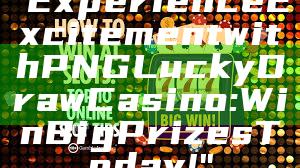 "Experience Excitement with PNG Lucky Draw Casino: Win Big Prizes Today!"