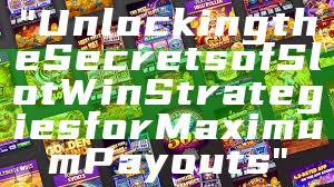 "Unlocking the Secrets of Slot Win Strategies for Maximum Payouts"