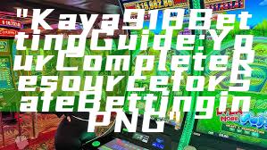 "Kaya918 Betting Guide: Your Complete Resource for Safe Betting in PNG"