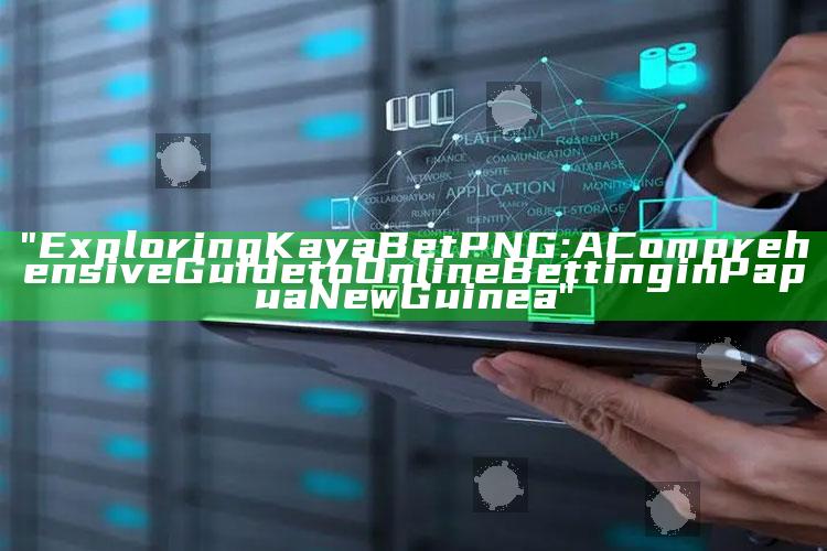 "Exploring Kaya Bet PNG: A Comprehensive Guide to Online Betting in Papua New Guinea"