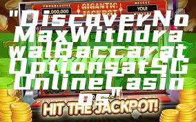 "Discover No Max Withdrawal Baccarat Options at SG Online Casinos"