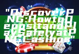 "Discover PNG: How to Deposit and Play Safely at PNG Casinos"