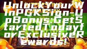 Unlock Your WinPGK Sign-Up Bonus: Get Started Today for Exclusive Rewards!