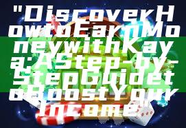 "Discover How to Earn Money with Kaya: A Step-by-Step Guide to Boost Your Income"