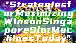 "Strategies for Maximizing Wins on Singapore Slot Machines Today"