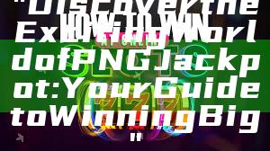 "Discover the Exciting World of PNG Jackpot: Your Guide to Winning Big"