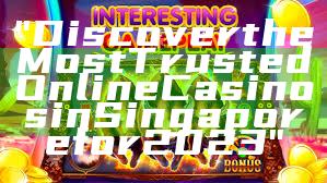 "Discover the Most Trusted Online Casinos in Singapore for 2023"
