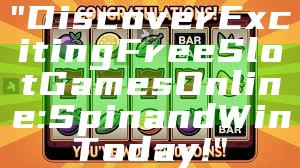 "Discover Exciting Free Slot Games Online: Spin and Win Today!"