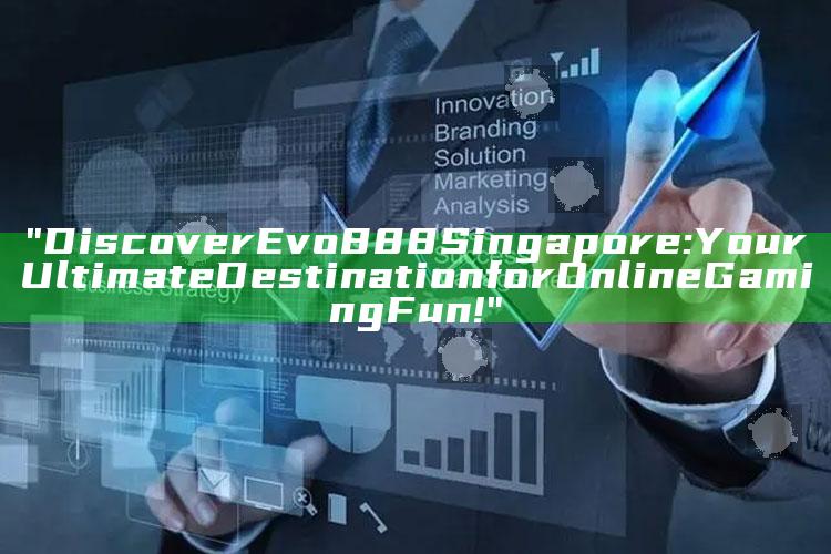 "Discover Evo888 Singapore: Your Ultimate Destination for Online Gaming Fun!"