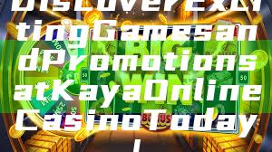 Discover Exciting Games and Promotions at Kaya Online Casino Today!
