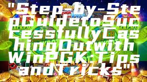 "Step-by-Step Guide to Successfully Cashing Out with WinPGK: Tips and Tricks"