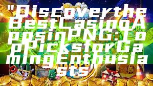 "Discover the Best Casino Apps in PNG: Top Picks for Gaming Enthusiasts"