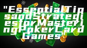 "Essential Tips and Strategies for Mastering Poker Card Games"
