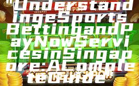"Understanding eSports Betting and PayNow Services in Singapore: A Complete Guide"