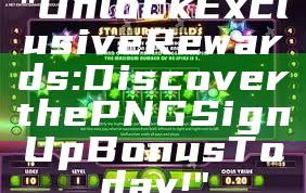 "Unlock Exclusive Rewards: Discover the PNG Sign Up Bonus Today!"