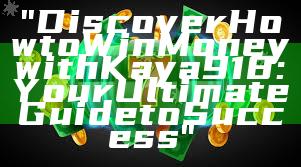"Discover How to Win Money with Kaya918: Your Ultimate Guide to Success"