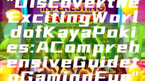 "Discover the Exciting World of Kaya Pokies: A Comprehensive Guide to Gaming Fun"