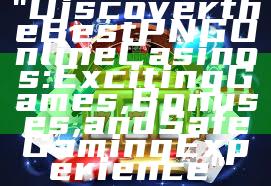 "Discover the Best PNG Online Casinos: Exciting Games, Bonuses, and Safe Gaming Experience"